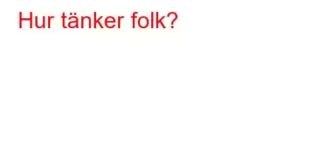 Hur tänker folk?