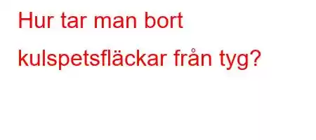 Hur tar man bort kulspetsfläckar från tyg?