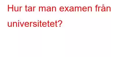 Hur tar man examen från universitetet