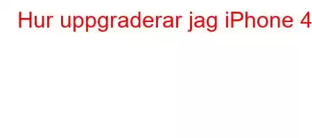 Hur uppgraderar jag iPhone 4?