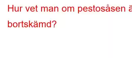 Hur vet man om pestosåsen är bortskämd