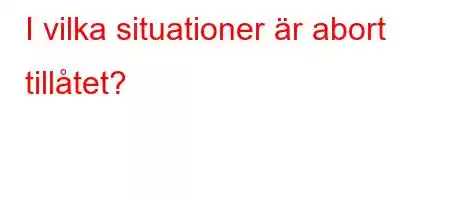 I vilka situationer är abort tillåtet?