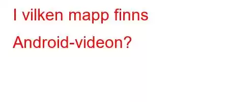 I vilken mapp finns Android-videon?