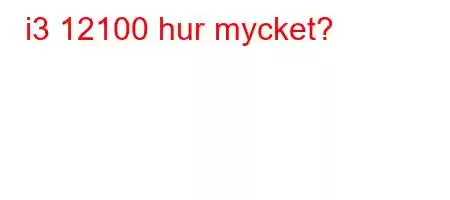 i3 12100 hur mycket?