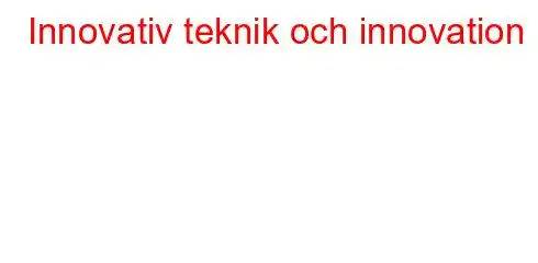 Innovativ teknik och innovation