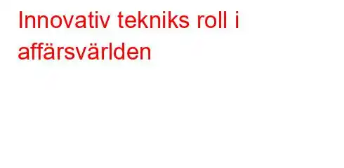 Innovativ tekniks roll i affärsvärlden