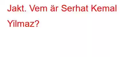 Jakt. Vem är Serhat Kemal Yilmaz?