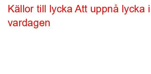 Källor till lycka Att uppnå lycka i vardagen