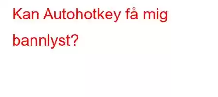 Kan Autohotkey få mig bannlyst?