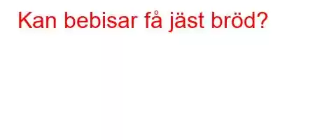 Kan bebisar få jäst bröd?