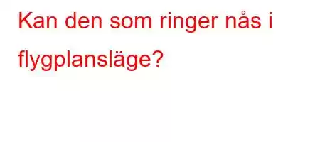 Kan den som ringer nås i flygplansläge?