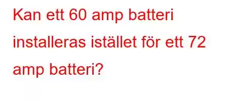 Kan ett 60 amp batteri installeras istället för ett 72 amp batteri