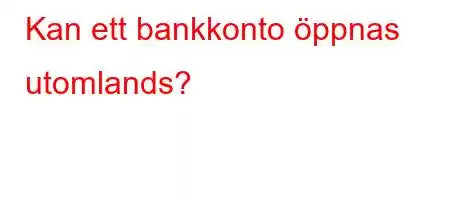 Kan ett bankkonto öppnas utomlands