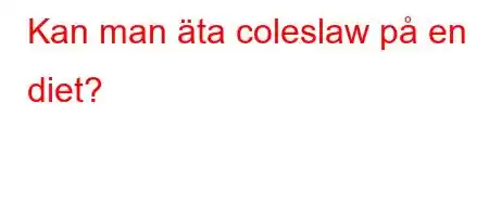 Kan man äta coleslaw på en diet?