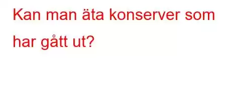 Kan man äta konserver som har gått ut?