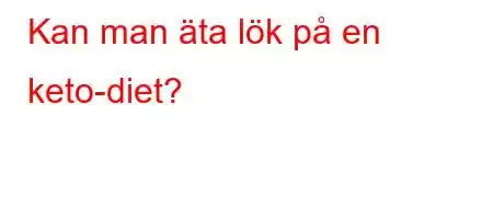 Kan man äta lök på en keto-diet?