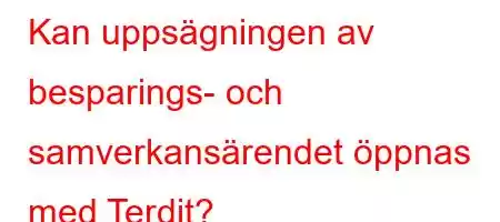 Kan uppsägningen av besparings- och samverkansärendet öppnas med Terdit