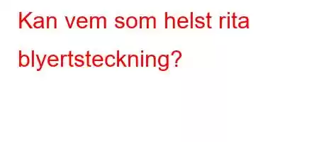 Kan vem som helst rita blyertsteckning