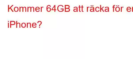 Kommer 64GB att räcka för en iPhone?