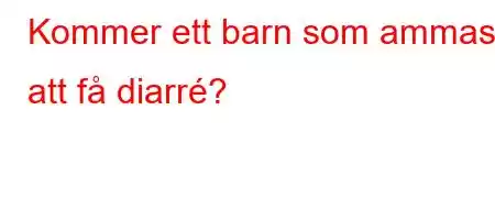 Kommer ett barn som ammas att få diarré