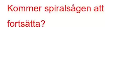 Kommer spiralsågen att fortsätta?