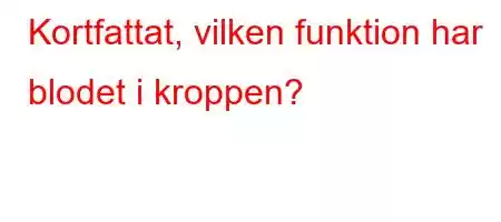 Kortfattat, vilken funktion har blodet i kroppen?