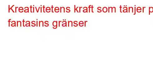 Kreativitetens kraft som tänjer på fantasins gränser