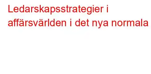 Ledarskapsstrategier i affärsvärlden i det nya normala