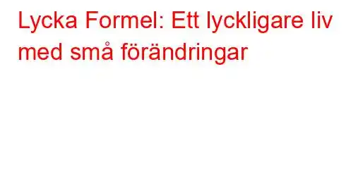 Lycka Formel: Ett lyckligare liv med små förändringar