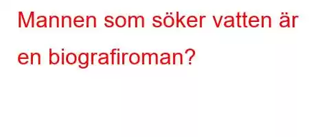 Mannen som söker vatten är en biografiroman?