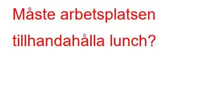 Måste arbetsplatsen tillhandahålla lunch?