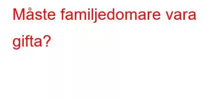 Måste familjedomare vara gifta?