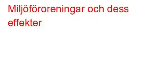 Miljöföroreningar och dess effekter