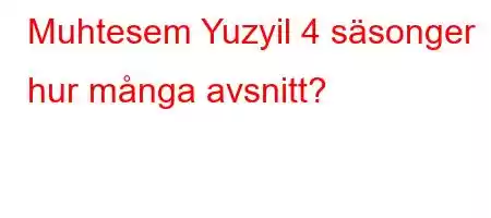 Muhtesem Yuzyil 4 säsonger hur många avsnitt?