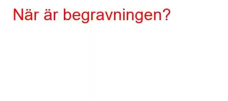 När är begravningen?