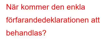 När kommer den enkla förfarandedeklarationen att behandlas?