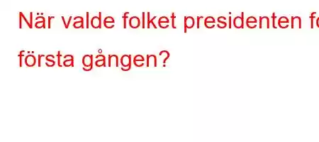 När valde folket presidenten för första gången