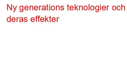 Ny generations teknologier och deras effekter