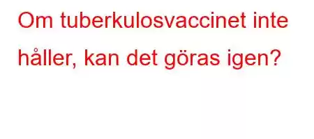 Om tuberkulosvaccinet inte håller, kan det göras igen?