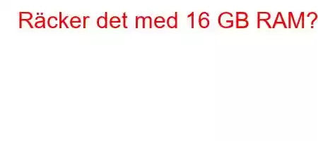 Räcker det med 16 GB RAM?