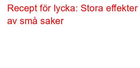 Recept för lycka: Stora effekter av små saker