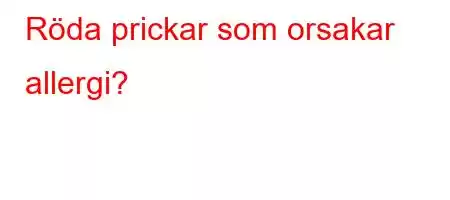 Röda prickar som orsakar allergi?