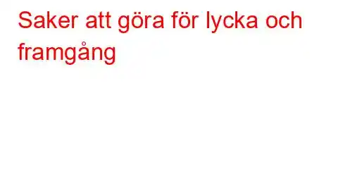 Saker att göra för lycka och framgång