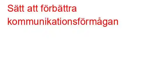 Sätt att förbättra kommunikationsförmågan