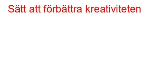 Sätt att förbättra kreativiteten