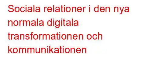 Sociala relationer i den nya normala digitala transformationen och kommunikationen