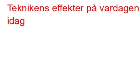 Teknikens effekter på vardagen idag