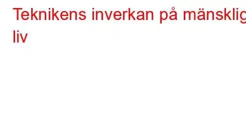 Teknikens inverkan på mänskligt liv