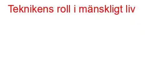 Teknikens roll i mänskligt liv