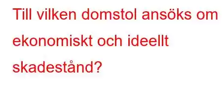 Till vilken domstol ansöks om ekonomiskt och ideellt skadestånd